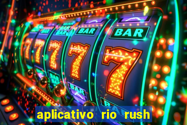 aplicativo rio rush paga mesmo